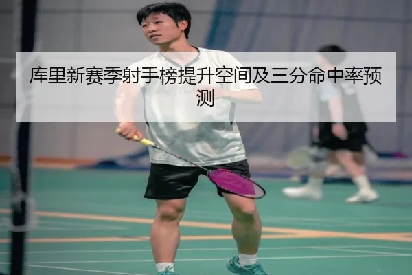 库里新赛季射手榜提升空间及三分命中率预测